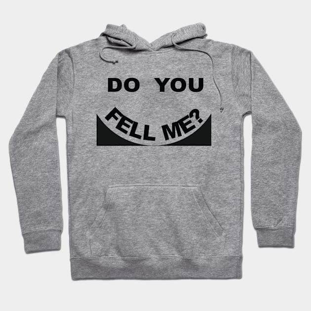 funny Idea, do you fell me Hoodie by Kenkoa